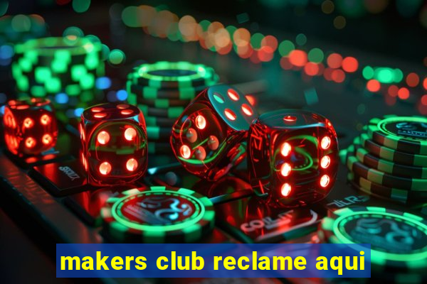 makers club reclame aqui